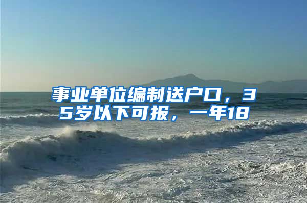 事業(yè)單位編制送戶口，35歲以下可報(bào)，一年18