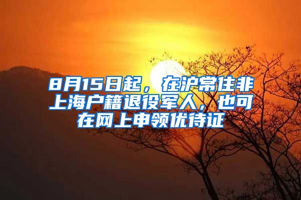 8月15日起，在滬常住非上海戶(hù)籍退役軍人，也可在網(wǎng)上申領(lǐng)優(yōu)待證