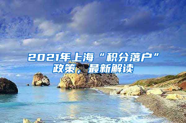 2021年上?！胺e分落戶”政策，最新解讀