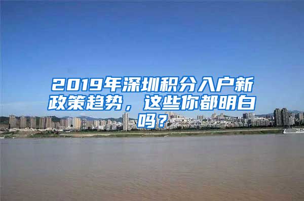 2019年深圳積分入戶新政策趨勢(shì)，這些你都明白嗎？