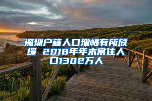 深圳戶籍人口增幅有所放緩 2018年年末常住人口1302萬(wàn)人