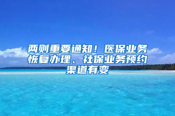 兩則重要通知！醫(yī)保業(yè)務(wù)恢復(fù)辦理、社保業(yè)務(wù)預(yù)約渠道有變