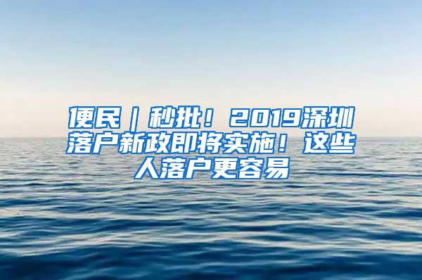 便民｜秒批！2019深圳落戶新政即將實施！這些人落戶更容易