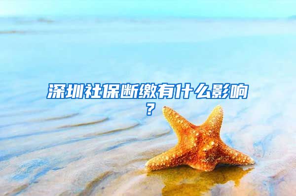 深圳社保斷繳有什么影響？