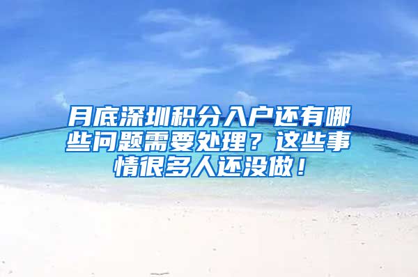 月底深圳積分入戶還有哪些問題需要處理？這些事情很多人還沒做！