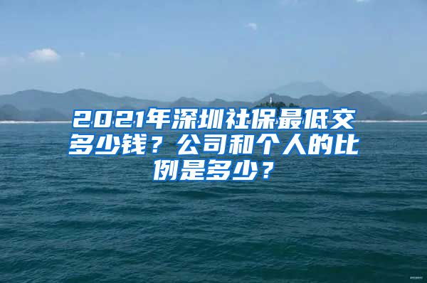 2021年深圳社保最低交多少錢(qián)？公司和個(gè)人的比例是多少？