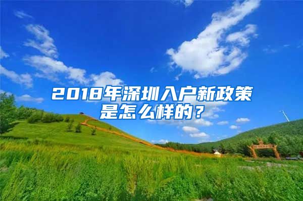 2018年深圳入戶新政策是怎么樣的？