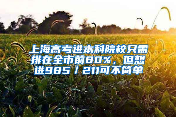 上海高考進(jìn)本科院校只需排在全市前80%，但想進(jìn)985／211可不簡單