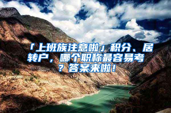 「上班族注意啦」積分、居轉戶，哪個職稱最容易考？答案來啦！