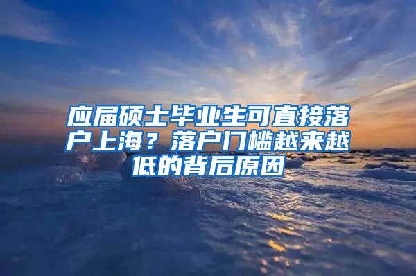 應屆碩士畢業(yè)生可直接落戶上海？落戶門檻越來越低的背后原因