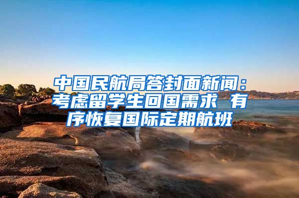 中國民航局答封面新聞：考慮留學(xué)生回國需求 有序恢復(fù)國際定期航班