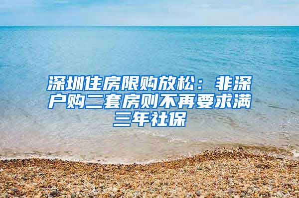 深圳住房限購(gòu)放松：非深戶購(gòu)二套房則不再要求滿三年社保