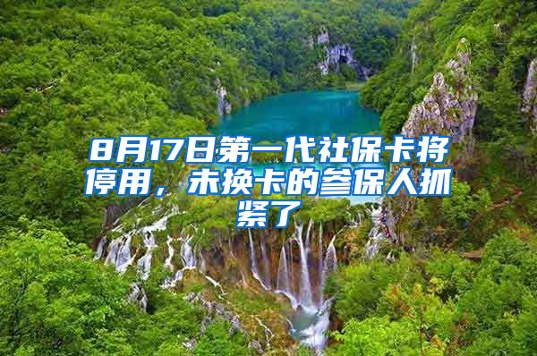 8月17日第一代社?？▽⑼Ｓ?，未換卡的參保人抓緊了