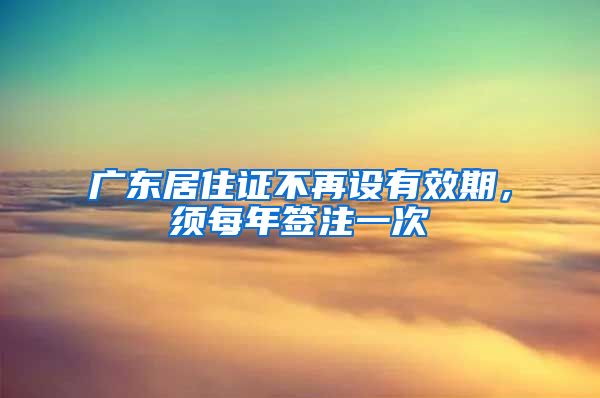 廣東居住證不再設有效期，須每年簽注一次