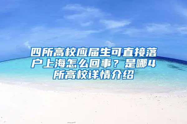 四所高校應(yīng)屆生可直接落戶(hù)上海怎么回事？是哪4所高校詳情介紹