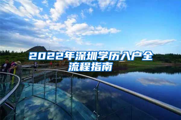 2022年深圳學(xué)歷入戶全流程指南