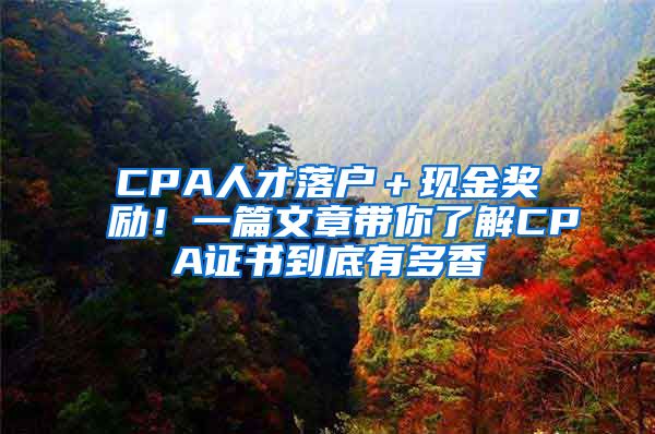 CPA人才落戶＋現(xiàn)金獎(jiǎng)勵(lì)！一篇文章帶你了解CPA證書(shū)到底有多香