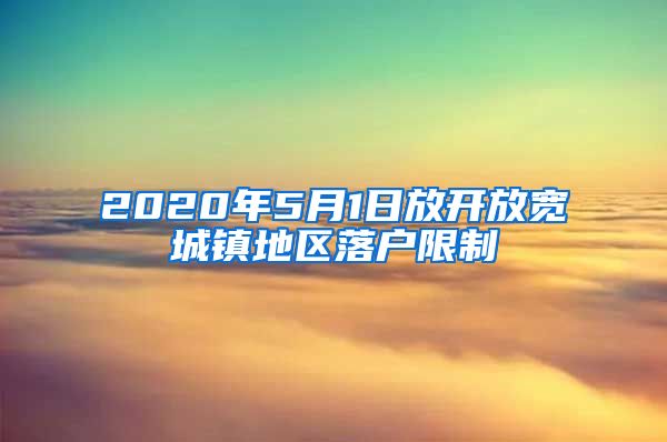 2020年5月1日放開(kāi)放寬城鎮(zhèn)地區(qū)落戶(hù)限制