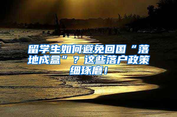 留學(xué)生如何避免回國“落地成盒”？這些落戶政策細(xì)琢磨！