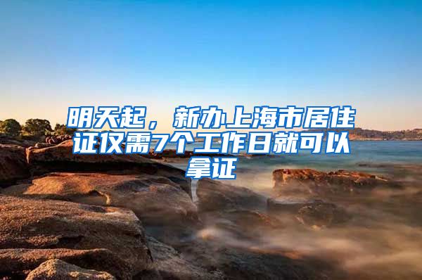 明天起，新辦上海市居住證僅需7個工作日就可以拿證