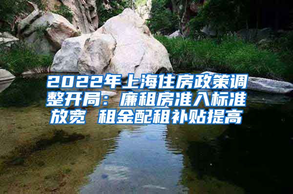 2022年上海住房政策調(diào)整開(kāi)局：廉租房準(zhǔn)入標(biāo)準(zhǔn)放寬 租金配租補(bǔ)貼提高