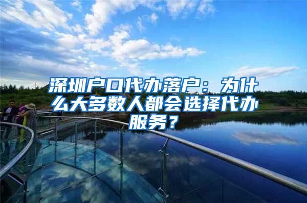 深圳戶口代辦落戶：為什么大多數(shù)人都會(huì)選擇代辦服務(wù)？