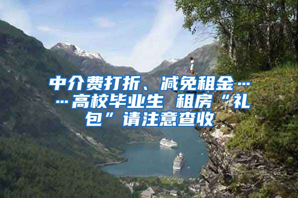 中介費(fèi)打折、減免租金……高校畢業(yè)生 租房“禮包”請注意查收