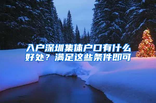 入戶深圳集體戶口有什么好處？滿足這些條件即可