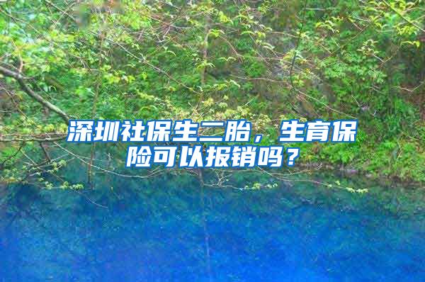 深圳社保生二胎，生育保險(xiǎn)可以報(bào)銷嗎？