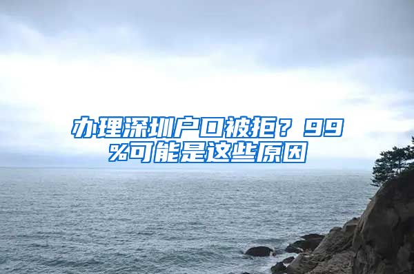 辦理深圳戶口被拒？99%可能是這些原因