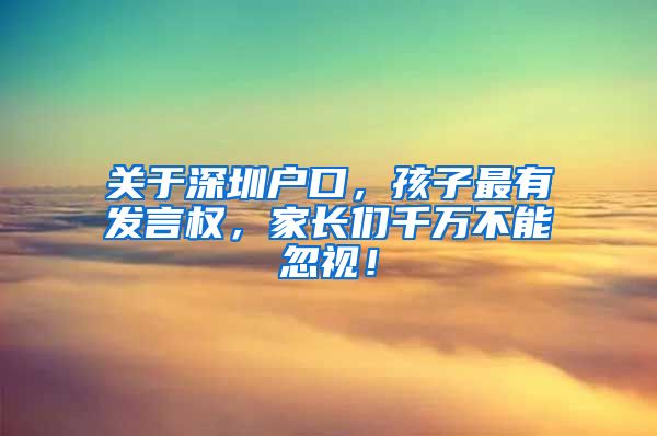 關(guān)于深圳戶口，孩子最有發(fā)言權(quán)，家長們千萬不能忽視！