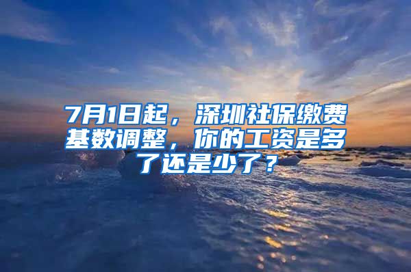 7月1日起，深圳社保繳費(fèi)基數(shù)調(diào)整，你的工資是多了還是少了？