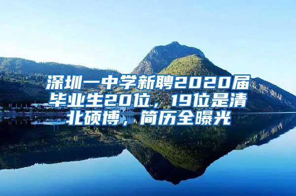 深圳一中學新聘2020屆畢業(yè)生20位，19位是清北碩博，簡歷全曝光