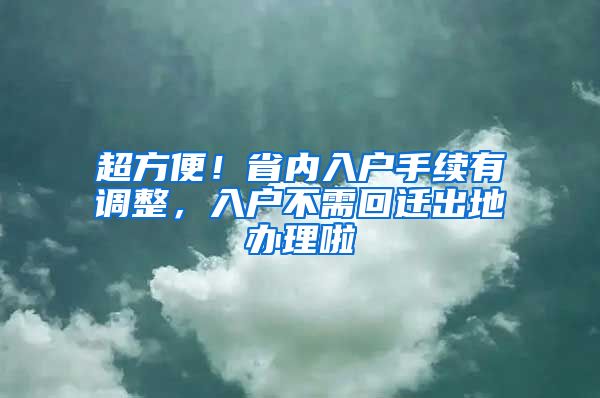 超方便！省內(nèi)入戶手續(xù)有調(diào)整，入戶不需回遷出地辦理啦