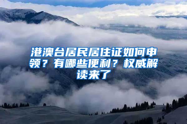 港澳臺居民居住證如何申領(lǐng)？有哪些便利？權(quán)威解讀來了