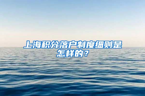 上海積分落戶制度細(xì)則是怎樣的？