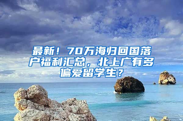 最新！70萬海歸回國落戶福利匯總，北上廣有多偏愛留學生？