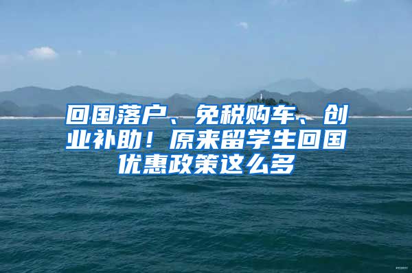 回國落戶、免稅購車、創(chuàng)業(yè)補助！原來留學生回國優(yōu)惠政策這么多