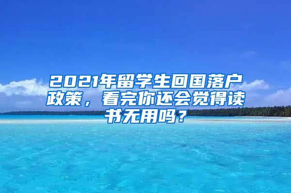 2021年留學(xué)生回國落戶政策，看完你還會(huì)覺得讀書無用嗎？