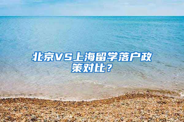 北京VS上海留學(xué)落戶政策對比？