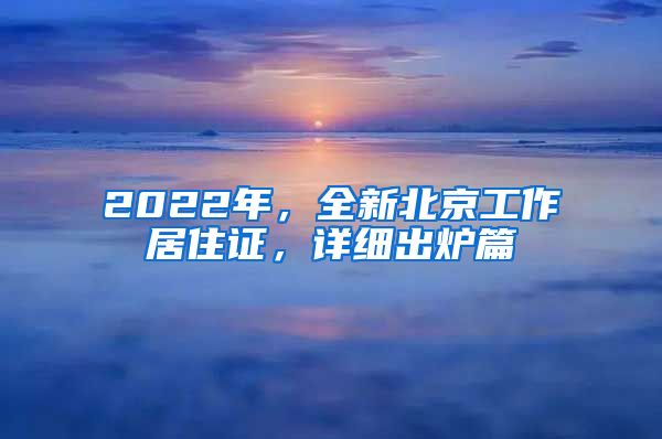 2022年，全新北京工作居住證，詳細(xì)出爐篇