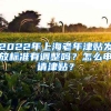 2022年上海老年津貼發(fā)放標準有調(diào)整嗎？怎么申請津貼？