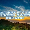 2019年孩子上了戶口還可以改名嗎？孩子改名字需要什么手續(xù)？