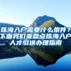 珠海入戶需要什么條件？下面我們來盤點(diǎn)珠海入戶人才引進(jìn)辦理指南