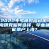 2022年考研時(shí)間已定！考研黨如何選擇，畢業(yè)就能落戶上海？