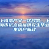 上海落戶又一次放寬，上海市試點(diǎn)應(yīng)屆研究生畢業(yè)生落戶新政