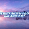 法國留學(xué)沒能順利畢業(yè)學(xué)歷認(rèn)證該怎么辦？