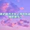 非滬籍孩子在上海可以參加醫(yī)保么？