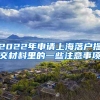 2022年申請上海落戶提交材料里的一些注意事項(xiàng)