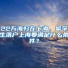 22萬海歸在上海，留學生落戶上海要滿足什么條件？